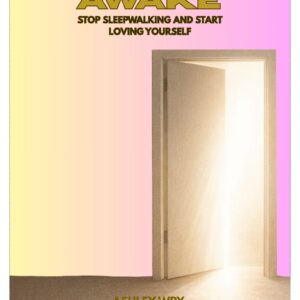 awake: stop sleepwalking and start loving yourself 